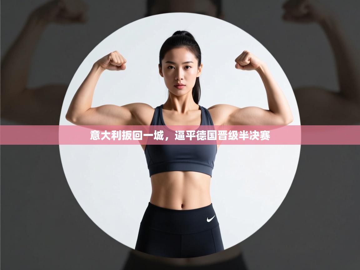 意大利扳回一城，逼平德国晋级半决赛  第2张